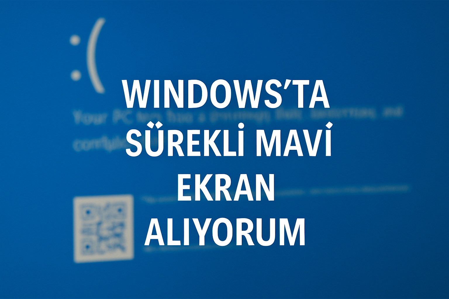 Windows’ta Sürekli Mavi Ekran Alıyorum.